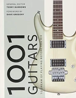 1001 GUITARS TO DREAM OF PLAYING BEFORE YOU DIE