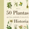 50 PLANTAS QUE HAN CAMBIADO EL CURSO DE LA HISTORIA