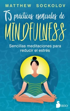 75 PRÁCTICAS ESENCIALES DE MINDFULNESS