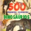 500 PREGUNTAS Y RESPUESTAS SOBRE LOS DINOSAURIOS