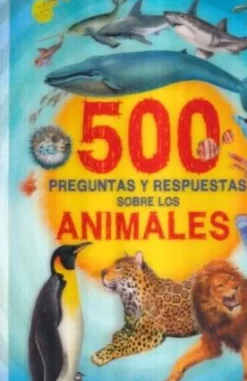 500 PREGUNTAS Y RESPUESTAS SOBRE LOS ANIMALES