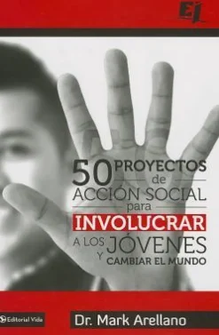 50 PROYECTOS DE ACCION SOCIAL PARA INVOLUCRAR A LOS JOVENES Y CAMBIAR EL MUNDO
