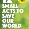 12 SMALL ACTS TO SAVE OUR WORLD