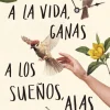 A LA VIDA, GANAS; A LOS SUEÑOS, ALAS