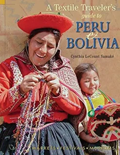 A TEXTILE TRAVELER´S GUIDE TO PERU AND BOLIVIA