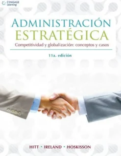 ADMINISTRACION ESTRATEGICA 11ED. COMPETITIVIDAD Y GLOBALIZACION: CONCEPTOS Y CASOS