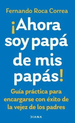 AHORA SOY PAPÁ DE MIS PAPÁS