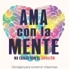 AMA CON LA MENTE, NO (SOLO) CON EL CORAZ
