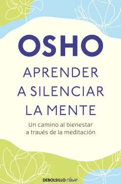 APRENDER A SILENCIAR LA MENTE. UN CAMINO A LA PAZ, LA ALEGRIA Y LA CREATIVIDAD