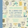 ARTE ANTIESTRES: EL LIBRO DE LAS LETRAS. 100 LAMINAS PARA COLOREARVARIOS AUTORES