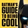 BATMAN´S GUIDE TO BEING COOL (THE LEGO BATMAN MOVIE)