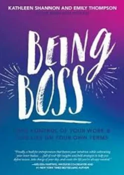 BEING BOSS: TAKE CONTROL OF YOUR WORK AND LIVE LIFE ON YOUR OWN TERMS