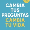 CAMBIA LAS PREGUNTAS, CAMBIA TU VIDA
