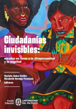 CIUDADANIAS INVISIBLES: MIRADAS EN TORNO A LA AFROPERUANIDAD Y LA NEGRITUD