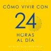 CÓMO VIVIR CON 24 HORAS AL DÍA