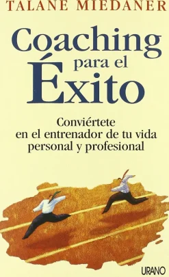 COACHING PARA EL EXITO: CONVIERTETE EN EL ENTRENADOR DE TU VIDA PERSONAL Y PROFESIONAL