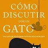 COMO DISCUTIR CON UN GATO