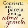 CONVIERTE A TU PAREJA EN TU ALMA GEMELA