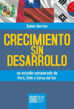 CRECIMIENTO SIN DESARROLLO. UN ESTUDIO COMPARADO DE PERU, CHILE Y COREA DEL SUR