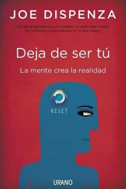 DEJA DE SER TU: LA MENTE CREA LA REALIDAD