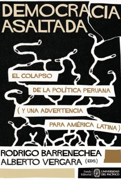 DEMOCRACIA ASALTADA. EL COLAPSO DE LA POLITICA PERUANA (Y UNA ADVERTENCIA PARA AMERICA LATINA)