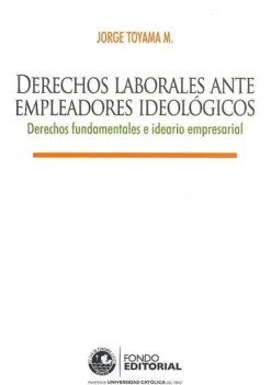 DERECHOS LABORALES ANTE EMPLEADORES IDEOLOGICOS: DERECHOS FUNDAMENTALES E IDEARIO EMPRESARIAL