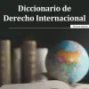 DICCIONARIO DE DERECHO INTERNACIONAL