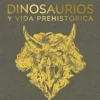 DINOSAURIOS Y VIDA PREHISTÓRICA