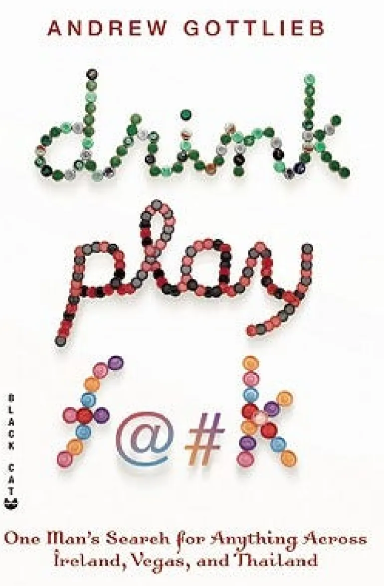 DRINK, PLAY, F@#K: ONE MAN´S SEARCH FOR ANYTHING ACROSS IRELAND, LAS VEGAS, AND THAILAND