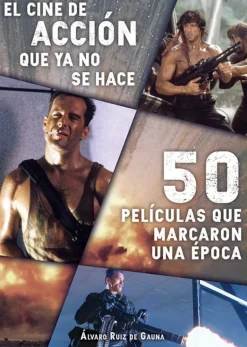 EL CINE DE ACCIÓN QUE YA NO SE HACE: 50 PELÍCULAS QUE MARCARON UNA ÉPOCA