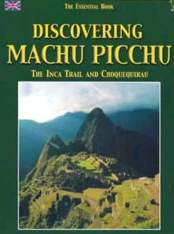 EL LIBRO ESENCIAL: DISCOVERING MACHU PICCHU: INCA TRAIL AND CHOQUEQUIRAU (INGLÉS)