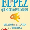 EL PEZ QUE NO QUISO EVOLUCIONAR: RELATOS SOBRE LA VIDA Y LA EMPRESA