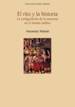 EL RITO Y LA HISTORIA. LA CONFIGURACIÓN DE LA MEMORIA EN EL MUNDO ANDINO