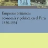 EMPRESAS BRITANICAS, ECONOMIA Y POLITICA EN EL PERU 1850- 1934