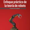 ENFOQUE PRACTICO DE LA TEORIA DE ROBOTS. CON APLICACIONES EN MATLAB