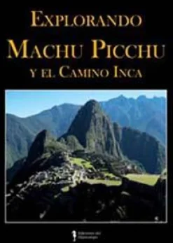 EXPLORANDO MACHU PICCHU Y EL CAMINO INCA