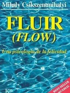 FLUIR (FLOW): UNA PSICOLOGIA DE LA FELICIDAD