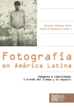 FOTOGRAFIA EN AMERICA LATINA. IMAGENES E IDENTIDADES A TRAVES DEL TIEMPO Y EL ESPACIO