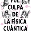 FUE CULPA DE LA FISICA CUANTICA