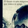FUTURO ES UNA MAQUINA QUE NUNCA SE APAGA, EL