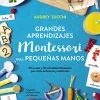 GRANDES APRENDIZAJES MONTESSORI PARA PEQUEÑAS MANOS