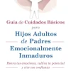 GUIA DE CUIDADOS BÁSICOS PARA HIJOS ADULTOS DE PADRES EMOCIONALMENTE INMADUROS