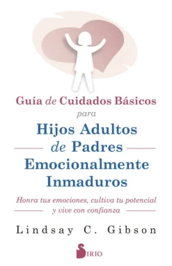 GUIA DE CUIDADOS BÁSICOS PARA HIJOS ADULTOS DE PADRES EMOCIONALMENTE INMADUROS
