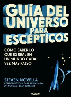 GUIA DEL UNIVERSO PARA ESCEPTICOS.COMO SABER LO QUE ES REAL EN UN MUNDO CADA VEZ MAS FALSO