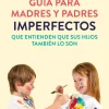 GUIA PARA PADRES Y MADRES IMPERFECTOS
