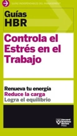 GUIAS HBR: CONTROLA EL ESTRES EN EL TRABAJO