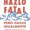 HAZLO FATAL, PERO HAZLO IGUALMENTE