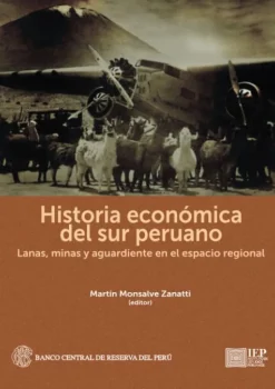 HISTORIA ECONOMICA DEL SUR PERUANO. LANAS, MINAS Y AGUARDIENTE EN EL ESPACIO REGIONAL.
