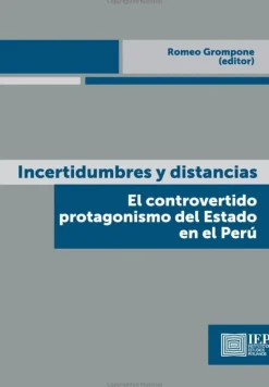 INCERTIDUMBRES Y DISTANCIAS: EL CONTROVERTIDO PROTAGO-NISMO DEL ESTADO EN EL PERU