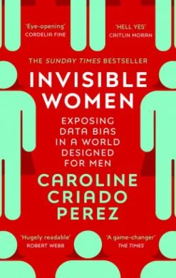 INVISIBLE WOMEN: EXPOSING DATA BIAS IN A WORLD DESIGNED FOR MEN